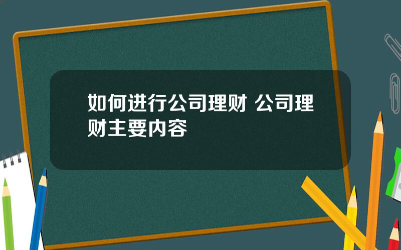 如何进行公司理财 公司理财主要内容